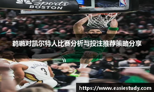 鹈鹕对凯尔特人比赛分析与投注推荐策略分享